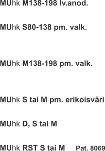 MUhk M138-198 lv.anod.  MUhk S80-138 pm. valk.   MUhk M138-198 pm. valk.   MUhk S tai M pm. erikoisväri  MUhk D, S tai M  MUhk RST S tai M     Pat. 8069