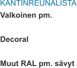 KANTINREUNALISTA Valkoinen pm.  Decoral  Muut RAL pm. sävyt