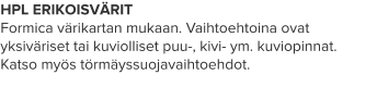 HPL ERIKOISVÄRIT Formica värikartan mukaan. Vaihtoehtoina ovat yksiväriset tai kuviolliset puu-, kivi- ym. kuviopinnat. Katso myös törmäyssuojavaihtoehdot.