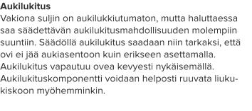 Aukilukitus Vakiona suljin on aukilukkiutumaton, mutta haluttaessa saa säädettävän aukilukitusmahdollisuuden molempiin suuntiin. Säädöllä aukilukitus saadaan niin tarkaksi, että ovi ei jää aukiasentoon kuin erikseen asettamalla. Aukilukitus vapautuu ovea kevyesti nykäisemällä. Aukilukituskomponentti voidaan helposti ruuvata liuku-kiskoon myöhemminkin.