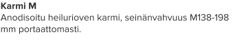 Karmi M  Anodisoitu heilurioven karmi, seinänvahvuus M138-198 mm portaattomasti.