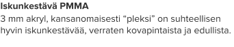 Iskunkestävä PMMA 3 mm akryl, kansanomaisesti “pleksi” on suhteellisen hyvin iskunkestävää, verraten kovapintaista ja edullista.