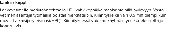 Lanka / kuppi Lankavetimelle merkitään tehtaalla HPL vahvikepaikka maalarinteipillä ovilevyyn. Vasta vetimen asentaja työmaalla poistaa merkitäteipin. Kiinnitysreikä vain 0,5 mm piempi kuin ruuvin halkaisija (yleisruuvi/HPL).  Kiinnityksessä voidaan käyttää myös konekierrettä ja koneruuvia