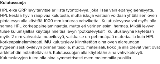 Kulutussuoja HPL eikä GRP levy tarvitse erillistä työntölevyä, joka lisää vain epähygieenisyyttä. HPL kestää hyvin raapivaa kulutusta, mutta iskuja vastaan voidaan yhtäläisen oven pintalevyn alla käyttää 1000 mm korkeaa vahviketta.  Kulutuslevyosa voi myös olla samaa HPL korkeapainelaminaattia, mutta eri värinen esim. harmaa. Mikäli levyyn tulee kulumajälkiä käyttäjä mieltää levyn "potkulevyksi".  Kulutuslevynä käytetään myös 2 mm vahvuista muovilevyä, vaikka se on pehmeäpää materiaalia kuin HPL korkeapainelaminaatti. MU kulutuslevy kiinnitetään aina oven alareunaan hygieenisesti ovilevyn pinnan tasolle, muoto, materiaali, koko ja alla olevat värit ovat arkkitehdin määriteltävissä. Kulutussuojan alla käytetään aina vahvikelevyä. Kulutuslevyjen tulee olla aina symmetrisesti oven molemmilla puolilla.