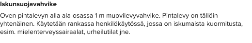 Iskunsuojavahvike Oven pintalevyn alla ala-osassa 1 m muovilevyvahvike. Pintalevy on tällöin yhtenäinen. Käytetään rankassa henkilökäytössä, jossa on iskumaista kuormitusta, esim. mielenterveyssairaalat, urheilutilat jne.