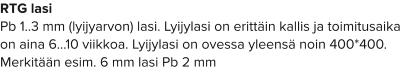 RTG lasi Pb 1..3 mm (lyijyarvon) lasi. Lyijylasi on erittäin kallis ja toimitusaika on aina 6…10 viikkoa. Lyijylasi on ovessa yleensä noin 400*400. Merkitään esim. 6 mm lasi Pb 2 mm