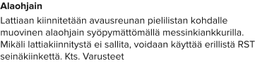 Alaohjain Lattiaan kiinnitetään avausreunan pielilistan kohdalle muovinen alaohjain syöpymättömällä messinkiankkurilla. Mikäli lattiakiinnitystä ei sallita, voidaan käyttää erillistä RST seinäkiinkettä. Kts. Varusteet
