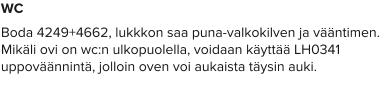 WC Boda 4249+4662, lukkkon saa puna-valkokilven ja vääntimen. Mikäli ovi on wc:n ulkopuolella, voidaan käyttää LH0341 uppoväännintä, jolloin oven voi aukaista täysin auki.