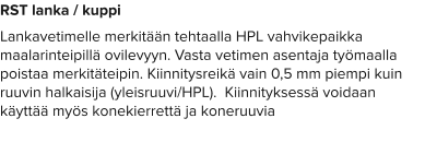 RST lanka / kuppi Lankavetimelle merkitään tehtaalla HPL vahvikepaikka maalarinteipillä ovilevyyn. Vasta vetimen asentaja työmaalla poistaa merkitäteipin. Kiinnitysreikä vain 0,5 mm piempi kuin ruuvin halkaisija (yleisruuvi/HPL).  Kiinnityksessä voidaan käyttää myös konekierrettä ja koneruuvia