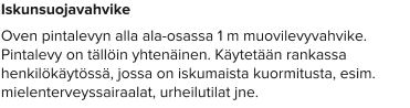 Iskunsuojavahvike Oven pintalevyn alla ala-osassa 1 m muovilevyvahvike. Pintalevy on tällöin yhtenäinen. Käytetään rankassa henkilökäytössä, jossa on iskumaista kuormitusta, esim. mielenterveyssairaalat, urheilutilat jne.
