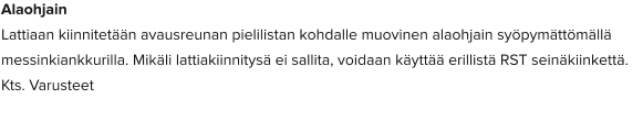 Alaohjain Lattiaan kiinnitetään avausreunan pielilistan kohdalle muovinen alaohjain syöpymättömällä messinkiankkurilla. Mikäli lattiakiinnitysä ei sallita, voidaan käyttää erillistä RST seinäkiinkettä. Kts. Varusteet
