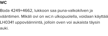 WC Boda 4249+4662, lukkoon saa puna-valkokilven ja vääntimen. Mikäli ovi on wc:n ulkopuolella, voidaan käyttää LH0341 uppoväännintä, jolloin oven voi aukaista täysin auki.