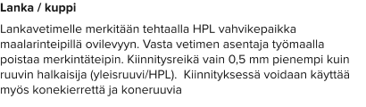 Lanka / kuppi Lankavetimelle merkitään tehtaalla HPL vahvikepaikka maalarinteipillä ovilevyyn. Vasta vetimen asentaja työmaalla poistaa merkintäteipin. Kiinnitysreikä vain 0,5 mm pienempi kuin ruuvin halkaisija (yleisruuvi/HPL).  Kiinnityksessä voidaan käyttää myös konekierrettä ja koneruuvia
