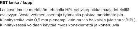 RST lanka / kuppi Lankavetimelle merkitään tehtaalla HPL vahvikepaikka maalarinteipillä ovilevyyn. Vasta vetimen asentaja työmaalla poistaa merkintäteipin. Kiinnitysreikä vain 0,5 mm pienempi kuin ruuvin halkaisija (yleisruuvi/HPL).  Kiinnityksessä voidaan käyttää myös konekierrettä ja koneruuvia