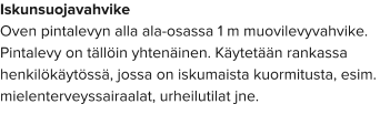 Iskunsuojavahvike Oven pintalevyn alla ala-osassa 1 m muovilevyvahvike. Pintalevy on tällöin yhtenäinen. Käytetään rankassa henkilökäytössä, jossa on iskumaista kuormitusta, esim. mielenterveyssairaalat, urheilutilat jne.