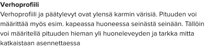 Verhoprofiili Verhoprofiili ja päätylevyt ovat ylensä karmin värisiä. Pituuden voi määrittää myös esim. kapeassa huoneessa seinästä seinään. Tällöin voi määritellä pituuden hieman yli huoneleveyden ja tarkka mitta katkaistaan asennettaessa