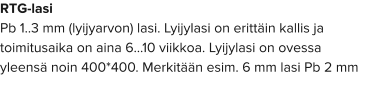 RTG-lasi Pb 1..3 mm (lyijyarvon) lasi. Lyijylasi on erittäin kallis ja toimitusaika on aina 6…10 viikkoa. Lyijylasi on ovessa yleensä noin 400*400. Merkitään esim. 6 mm lasi Pb 2 mm