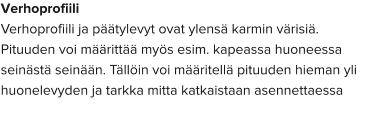 Verhoprofiili Verhoprofiili ja päätylevyt ovat ylensä karmin värisiä. Pituuden voi määrittää myös esim. kapeassa huoneessa seinästä seinään. Tällöin voi määritellä pituuden hieman yli huonelevyden ja tarkka mitta katkaistaan asennettaessa