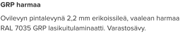 GRP harmaa Ovilevyn pintalevynä 2,2 mm erikoissileä, vaalean harmaa RAL 7035 GRP lasikuitulaminaatti. Varastosävy.