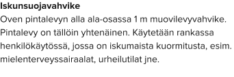 Iskunsuojavahvike Oven pintalevyn alla ala-osassa 1 m muovilevyvahvike. Pintalevy on tällöin yhtenäinen. Käytetään rankassa henkilökäytössä, jossa on iskumaista kuormitusta, esim. mielenterveyssairaalat, urheilutilat jne.