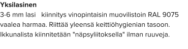 Yksilasinen 3-6 mm lasi   kiinnitys vinopintaisin muovilistoin RAL 9075 vaalea harmaa. Riittää yleensä keittiöhygienian tasoon. Ikkunalista kiinnitetään "näpsyliitoksella" ilman ruuveja.