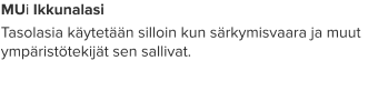 MUi Ikkunalasi Tasolasia käytetään silloin kun särkymisvaara ja muut ympäristötekijät sen sallivat.