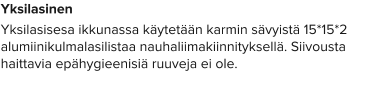 Yksilasinen Yksilasisesa ikkunassa käytetään karmin sävyistä 15*15*2 alumiinikulmalasilistaa nauhaliimakiinnityksellä. Siivousta haittavia epähygieenisiä ruuveja ei ole.