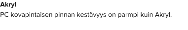 Akryl PC kovapintaisen pinnan kestävyys on parmpi kuin Akryl.