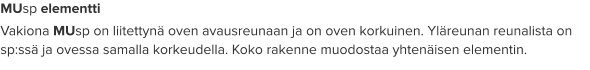 MUsp elementti Vakiona MUsp on liitettynä oven avausreunaan ja on oven korkuinen. Yläreunan reunalista on sp:ssä ja ovessa samalla korkeudella. Koko rakenne muodostaa yhtenäisen elementin.