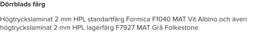 Dörrblads färg Högtryckslaminat 2 mm HPL standartfärg Formica F1040 MAT Vit Albino och även högtryckslaminat 2 mm HPL lagerfärg F7927 MAT Grå Folkestone
