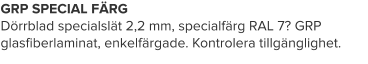 GRP SPECIAL FÄRGDörrblad specialslät 2,2 mm, specialfärg RAL 7? GRP glasfiberlaminat, enkelfärgade. Kontrolera tillgänglighet.