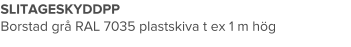 SLITAGESKYDDPP Borstad grå RAL 7035 plastskiva t ex 1 m hög