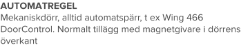 AUTOMATREGEL Mekaniskdörr, alltid automatspärr, t ex Wing 466 DoorControl. Normalt tillägg med magnetgivare i dörrens överkant
