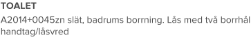 TOALET A2014+0045zn slät, badrums borrning. Lås med två borrhål handtag/låsvred
