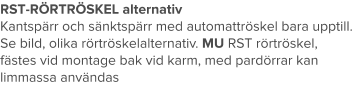 RST-RÖRTRÖSKEL alternativ Kantspärr och sänktspärr med automattröskel bara upptill.  Se bild, olika rörtröskelalternativ. MU RST rörtröskel, fästes vid montage bak vid karm, med pardörrar kan limmassa användas