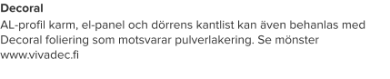 Decoral  AL-profil karm, el-panel och dörrens kantlist kan även behanlas med Decoral foliering som motsvarar pulverlakering. Se mönster www.vivadec.fi