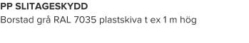PP SLITAGESKYDD Borstad grå RAL 7035 plastskiva t ex 1 m hög