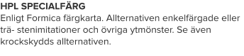 HPL SPECIALFÄRG Enligt Formica färgkarta. Allternativen enkelfärgade eller trä- stenimitationer och övriga ytmönster. Se även krockskydds allternativen.