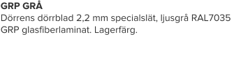 GRP GRÅ Dörrens dörrblad 2,2 mm specialslät, ljusgrå RAL7035 GRP glasfiberlaminat. Lagerfärg.