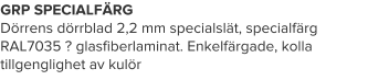 GRP SPECIALFÄRG Dörrens dörrblad 2,2 mm specialslät, specialfärg RAL7035 ? glasfiberlaminat. Enkelfärgade, kolla tillgenglighet av kulör