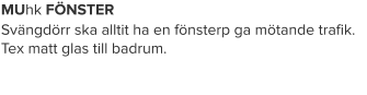 MUhk FÖNSTER Svängdörr ska alltit ha en fönsterp ga mötande trafik. Tex matt glas till badrum.