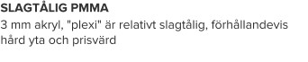 SLAGTÅLIG PMMA 3 mm akryl, "plexi" är relativt slagtålig, förhållandevis hård yta och prisvärd