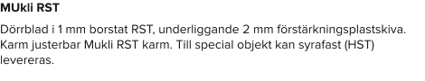 MUkli RST Dörrblad i 1 mm borstat RST, underliggande 2 mm förstärkningsplastskiva. Karm justerbar Mukli RST karm. Till special objekt kan syrafast (HST) levereras.
