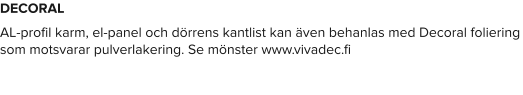 DECORAL  AL-profil karm, el-panel och dörrens kantlist kan även behanlas med Decoral foliering som motsvarar pulverlakering. Se mönster www.vivadec.fi