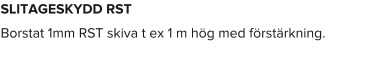 SLITAGESKYDD RST Borstat 1mm RST skiva t ex 1 m hög med förstärkning.