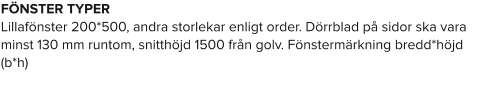 FÖNSTER TYPER Lillafönster 200*500, andra storlekar enligt order. Dörrblad på sidor ska vara minst 130 mm runtom, snitthöjd 1500 från golv. Fönstermärkning bredd*höjd (b*h)