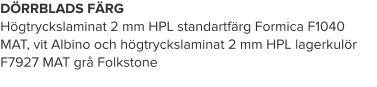 DÖRRBLADS FÄRG Högtryckslaminat 2 mm HPL standartfärg Formica F1040 MAT, vit Albino och högtryckslaminat 2 mm HPL lagerkulör F7927 MAT grå Folkstone