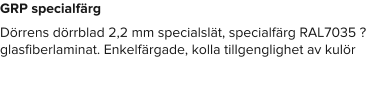 GRP specialfärg Dörrens dörrblad 2,2 mm specialslät, specialfärg RAL7035 ? glasfiberlaminat. Enkelfärgade, kolla tillgenglighet av kulör