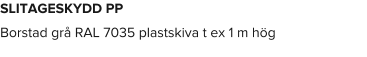 SLITAGESKYDD PP Borstad grå RAL 7035 plastskiva t ex 1 m hög