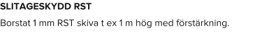 SLITAGESKYDD RST Borstat 1 mm RST skiva t ex 1 m hög med förstärkning.